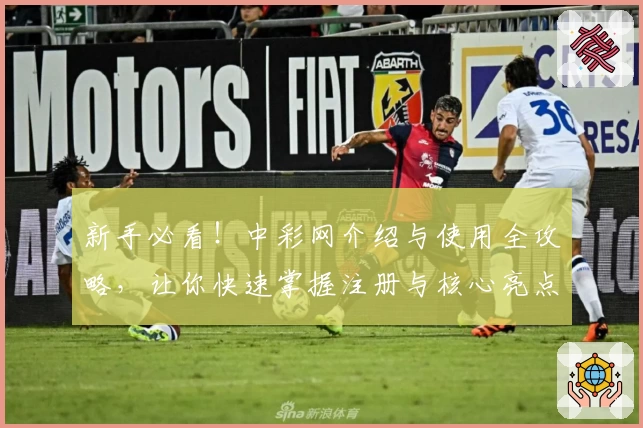 新手必看！中彩网介绍与使用全攻略，让你快速掌握注册与核心亮点