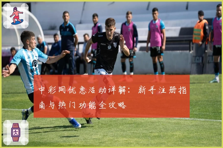 中彩网优惠活动详解：新手注册指南与热门功能全攻略